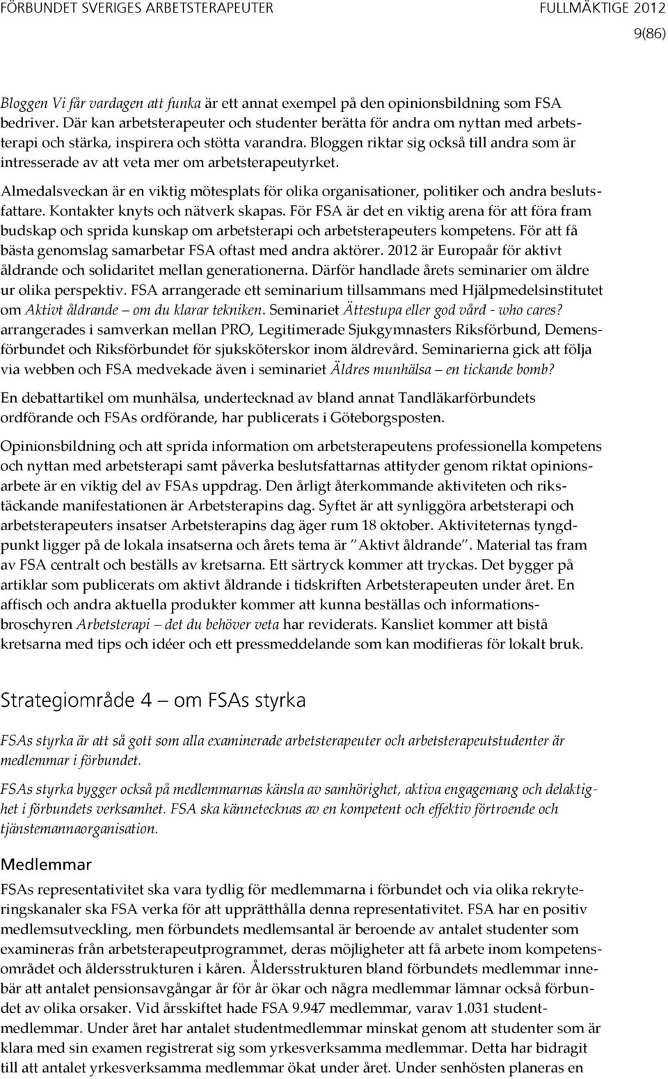 Bloggen riktar sig också till andra som är intresserade av att veta mer om arbetsterapeutyrket. Almedalsveckan är en viktig mötesplats för olika organisationer, politiker och andra beslutsfattare.