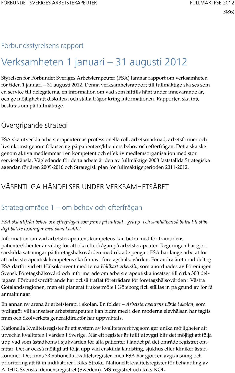 informationen. Rapporten ska inte beslutas om på fullmäktige.