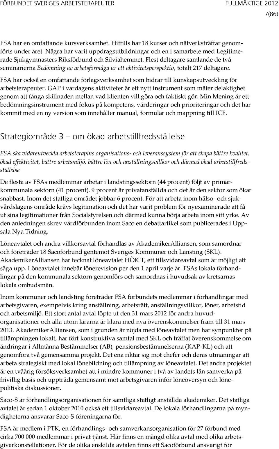 Flest deltagare samlande de två seminarierna Bedömning av arbetsförmåga ur ett aktivitetsperspektiv, totalt 217 deltagare.