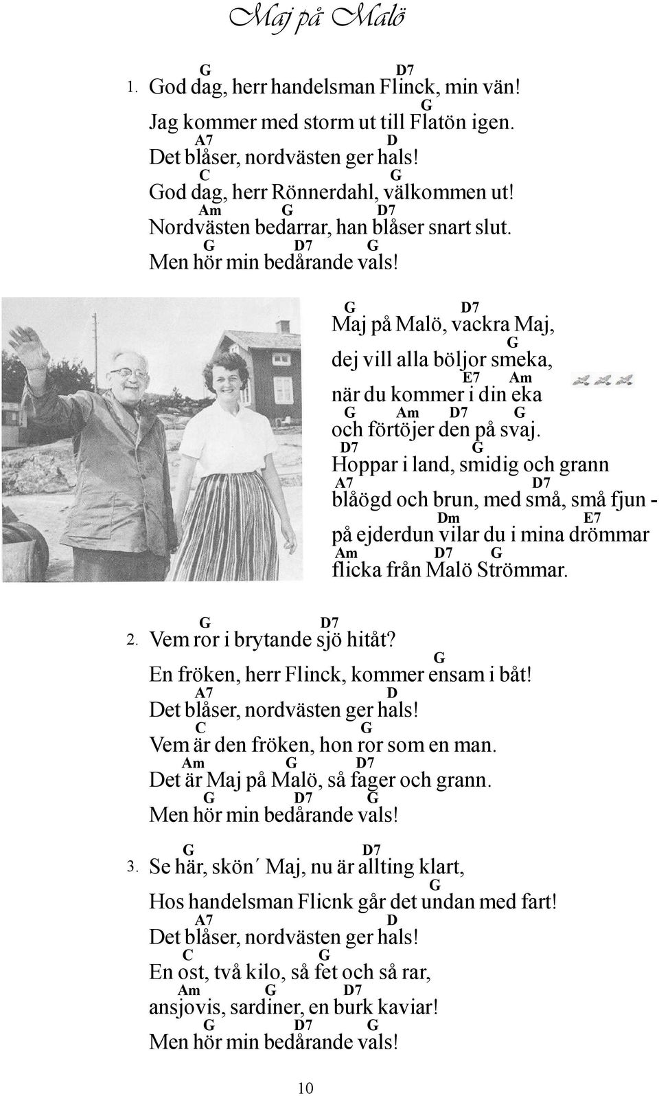 Hoppar i land, smidig och grann blåögd och brun, med små, små fjun - m på ejderdun vilar du i mina drömmar flicka från Malö Strömmar. 2. 3. Vem ror i brytande sjö hitåt?