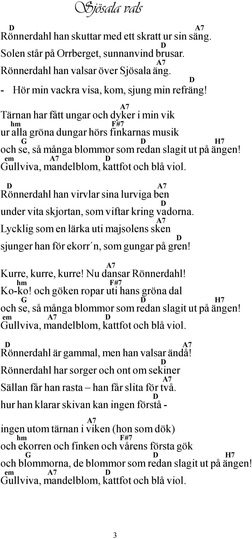 Rönnerdahl han virvlar sina lurviga ben under vita skjortan, som viftar kring vadorna. Lycklig som en lärka uti majsolens sken sjunger han för ekorr n, som gungar på gren! Kurre, kurre, kurre!