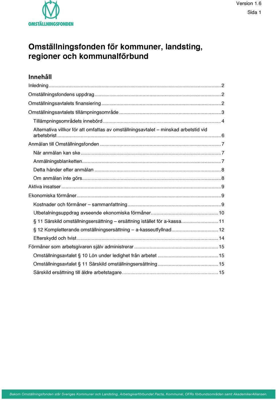 .. 6 Anmälan till Omställningsfonden... 7 När anmälan kan ske... 7 Anmälningsblanketten... 7 Detta händer efter anmälan... 8 Om anmälan inte görs... 8 Aktiva insatser... 9 Ekonomiska förmåner.