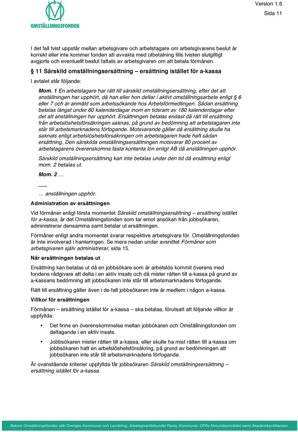 1 En arbetstagare har rätt till särskild omställningsersättning, efter det att anställningen har upphört, då han eller hon deltar i aktivt omställningsarbete enligt 6 eller 7 och är anmäld som