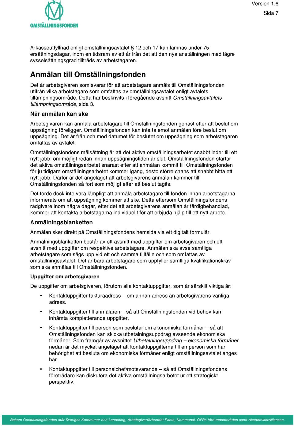 Anmälan till Omställningsfonden Det är arbetsgivaren som svarar för att arbetstagare anmäls till Omställningsfonden utifrån vilka arbetstagare som omfattas av omställningsavtalet enligt avtalets