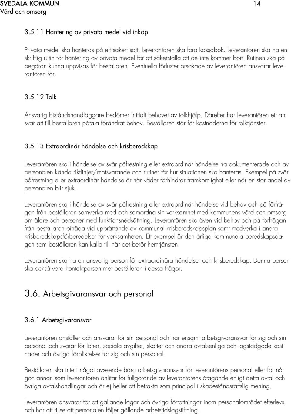 Eventuella förluster orsakade av leverantören ansvarar leverantören för. 3.5.12 Tolk Ansvarig biståndshandläggare bedömer initialt behovet av tolkhjälp.