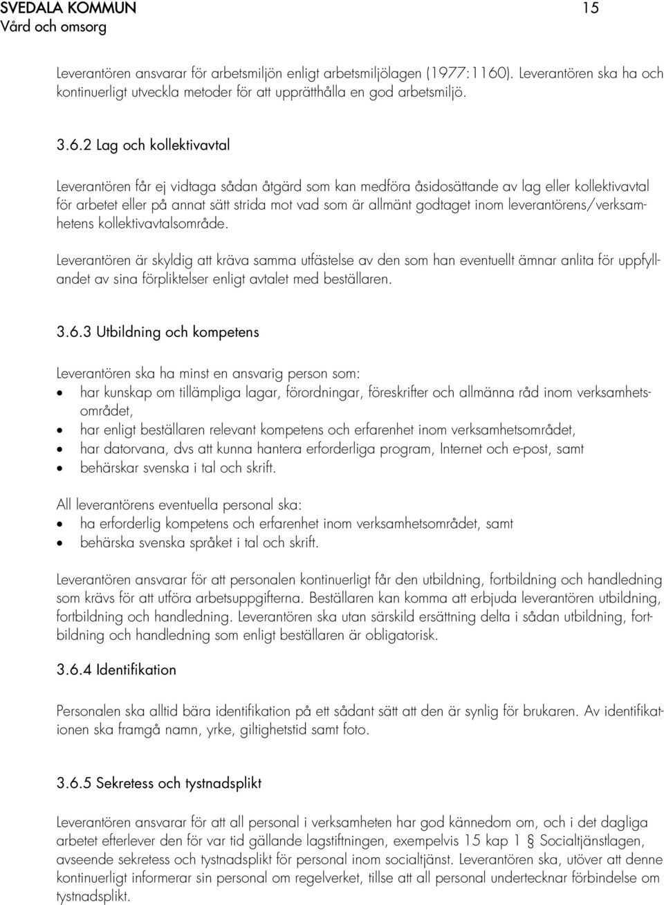 2 Lag och kollektivavtal Leverantören får ej vidtaga sådan åtgärd som kan medföra åsidosättande av lag eller kollektivavtal för arbetet eller på annat sätt strida mot vad som är allmänt godtaget inom