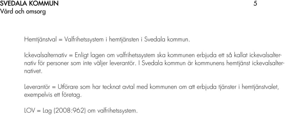 personer som inte väljer leverantör. I Svedala kommun är kommunens hemtjänst ickevalsalternativet.