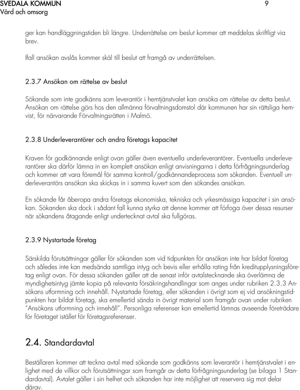 Ansökan om rättelse görs hos den allmänna förvaltningsdomstol där kommunen har sin rättsliga hemvist, för närvarande Förvaltningsrätten i Malmö. 2.3.