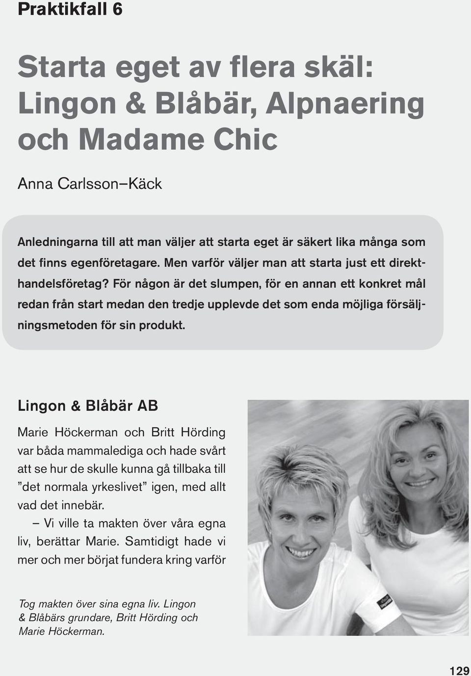 För någon är det slumpen, för en annan ett konkret mål redan från start medan den tredje upplevde det som enda möjliga försäljningsmetoden för sin produkt.