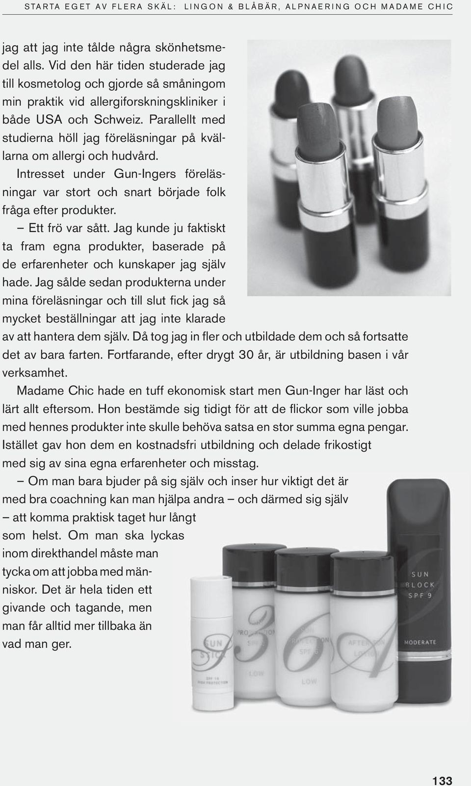 Parallellt med studierna höll jag föreläsningar på kvällarna om allergi och hudvård. Intresset under Gun-Ingers föreläsningar var stort och snart började folk fråga efter produkter. Ett frö var sått.