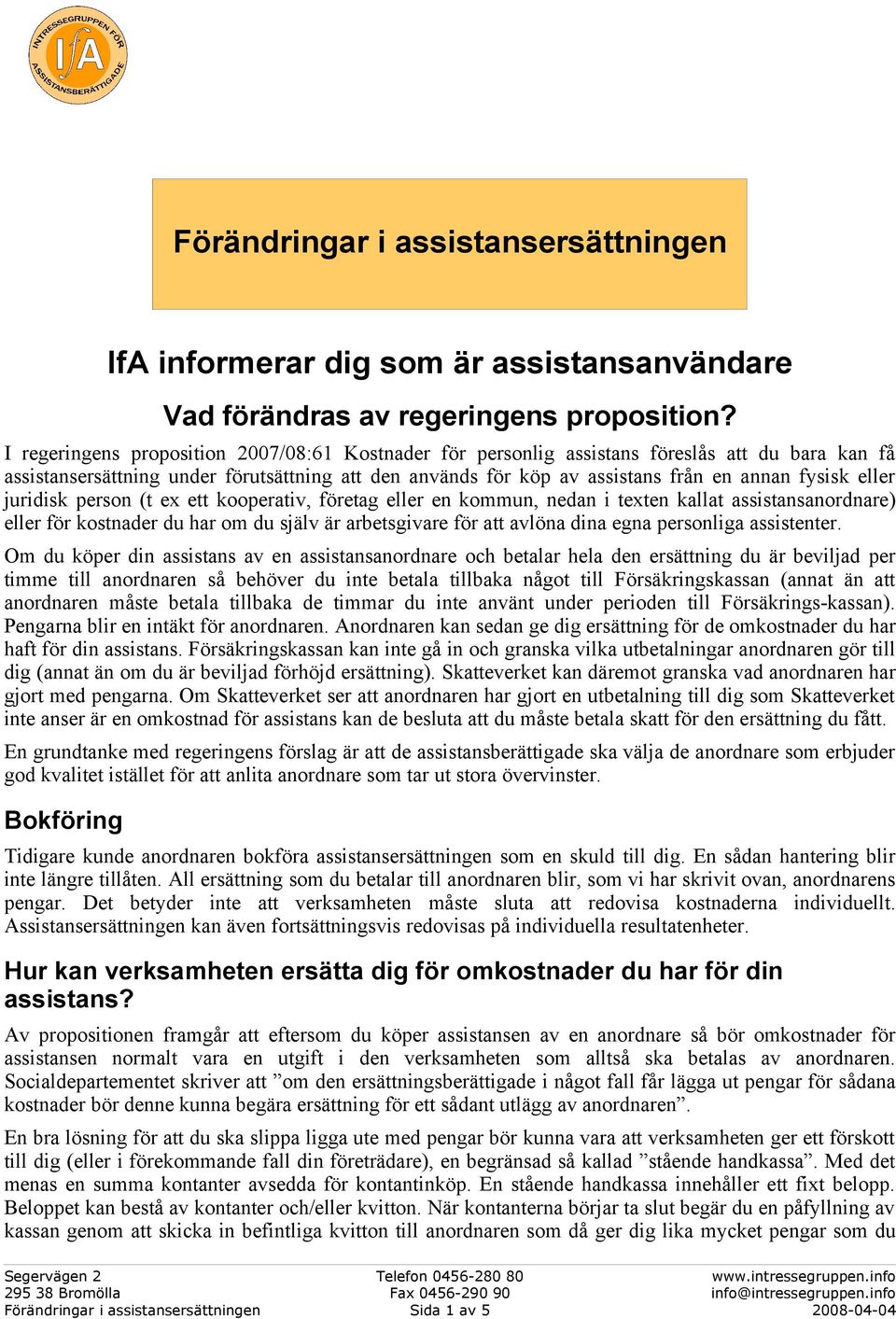 eller juridisk person (t ex ett kooperativ, företag eller en kommun, nedan i texten kallat assistansanordnare) eller för kostnader du har om du själv är arbetsgivare för att avlöna dina egna