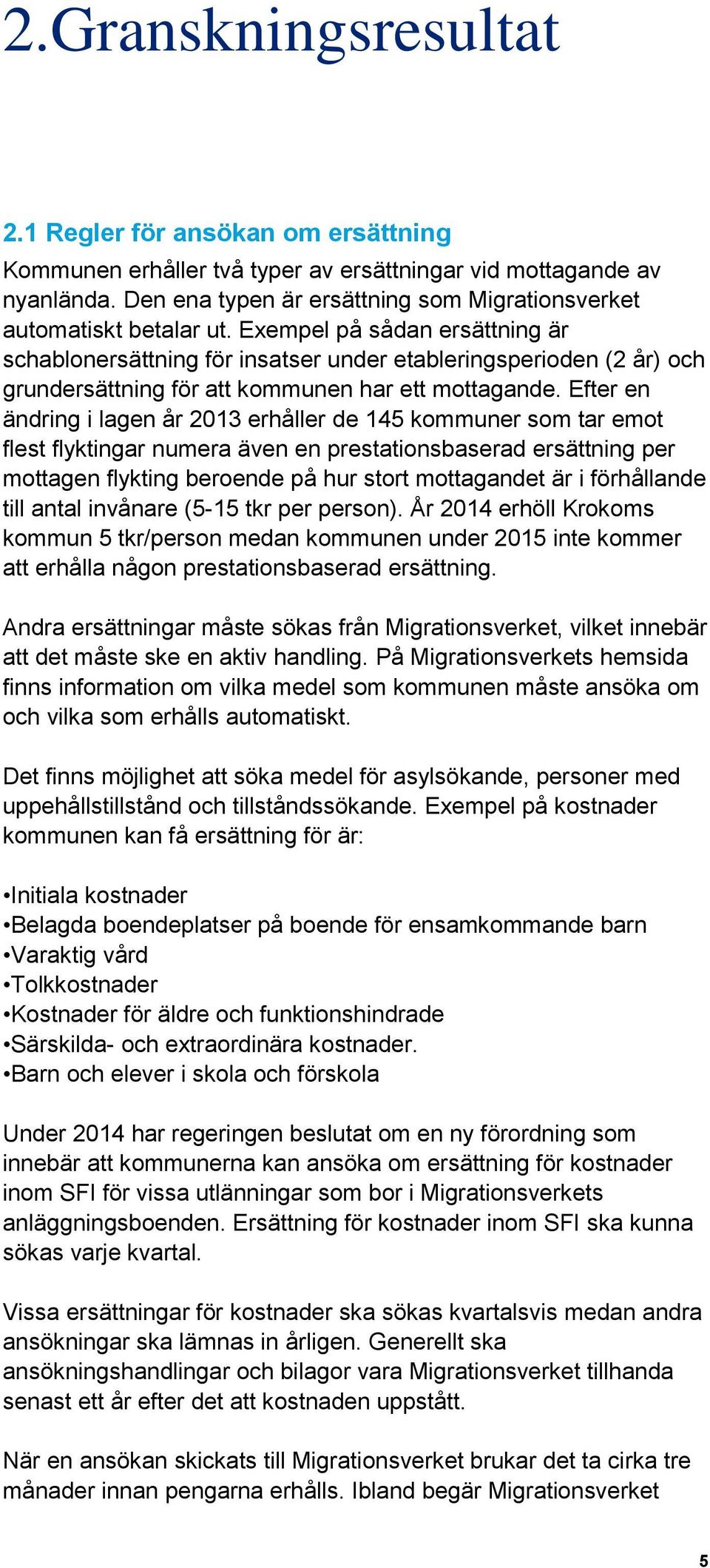 Exempel på sådan ersättning är schablonersättning för insatser under etableringsperioden (2 år) och grundersättning för att kommunen har ett mottagande.