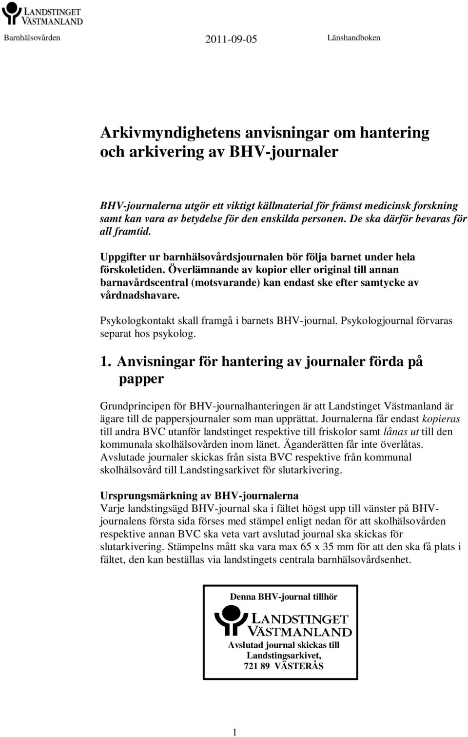 Överlämnande av kopior eller original till annan barnavårdscentral (motsvarande) kan endast ske efter samtycke av vårdnadshavare. Psykologkontakt skall framgå i barnets BHV-journal.