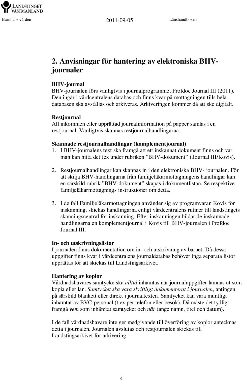 Restjournal All inkommen eller upprättad journalinformation på papper samlas i en restjournal. Vanligtvis skannas restjournalhandlingarna. Skannade restjournalhandlingar (komplementjournal) 1.