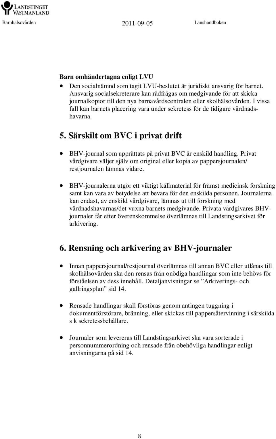 I vissa fall kan barnets placering vara under sekretess för de tidigare vårdnadshavarna. 5. Särskilt om BVC i privat drift BHV-journal som upprättats på privat BVC är enskild handling.