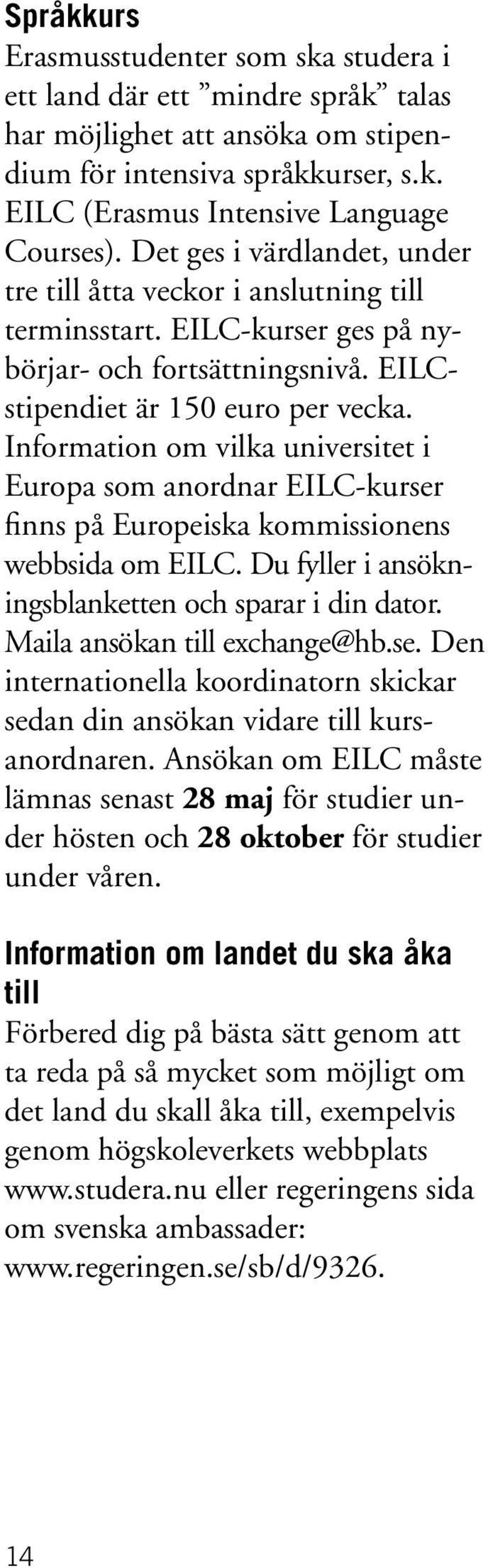 Information om vilka universitet i Europa som anordnar EILC-kurser finns på Europeiska kommissionens webbsida om EILC. Du fyller i ansökningsblanketten och sparar i din dator.