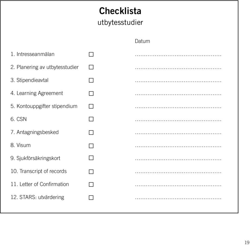 Kontouppgifter stipendium 6. CSN 7. Antagningsbesked 8. Visum 9.