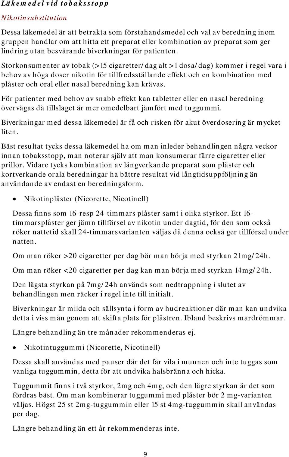 Storkonsumenter av tobak (>15 cigaretter/dag alt >1 dosa/dag) kommer i regel vara i behov av höga doser nikotin för tillfredsställande effekt och en kombination med plåster och oral eller nasal