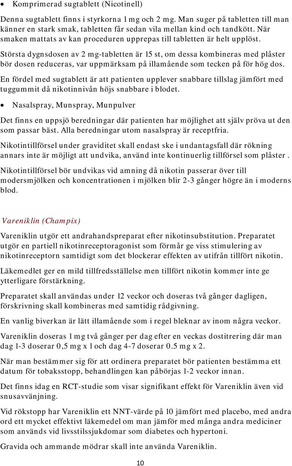 Största dygnsdosen av 2 mg-tabletten är 15 st, om dessa kombineras med plåster bör dosen reduceras, var uppmärksam på illamående som tecken på för hög dos.