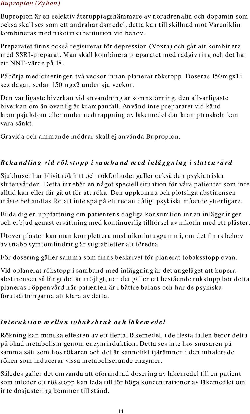 Man skall kombinera preparatet med rådgivning och det har ett NNT-värde på 18. Påbörja medicineringen två veckor innan planerat rökstopp. Doseras 150mgx1 i sex dagar, sedan 150mgx2 under sju veckor.