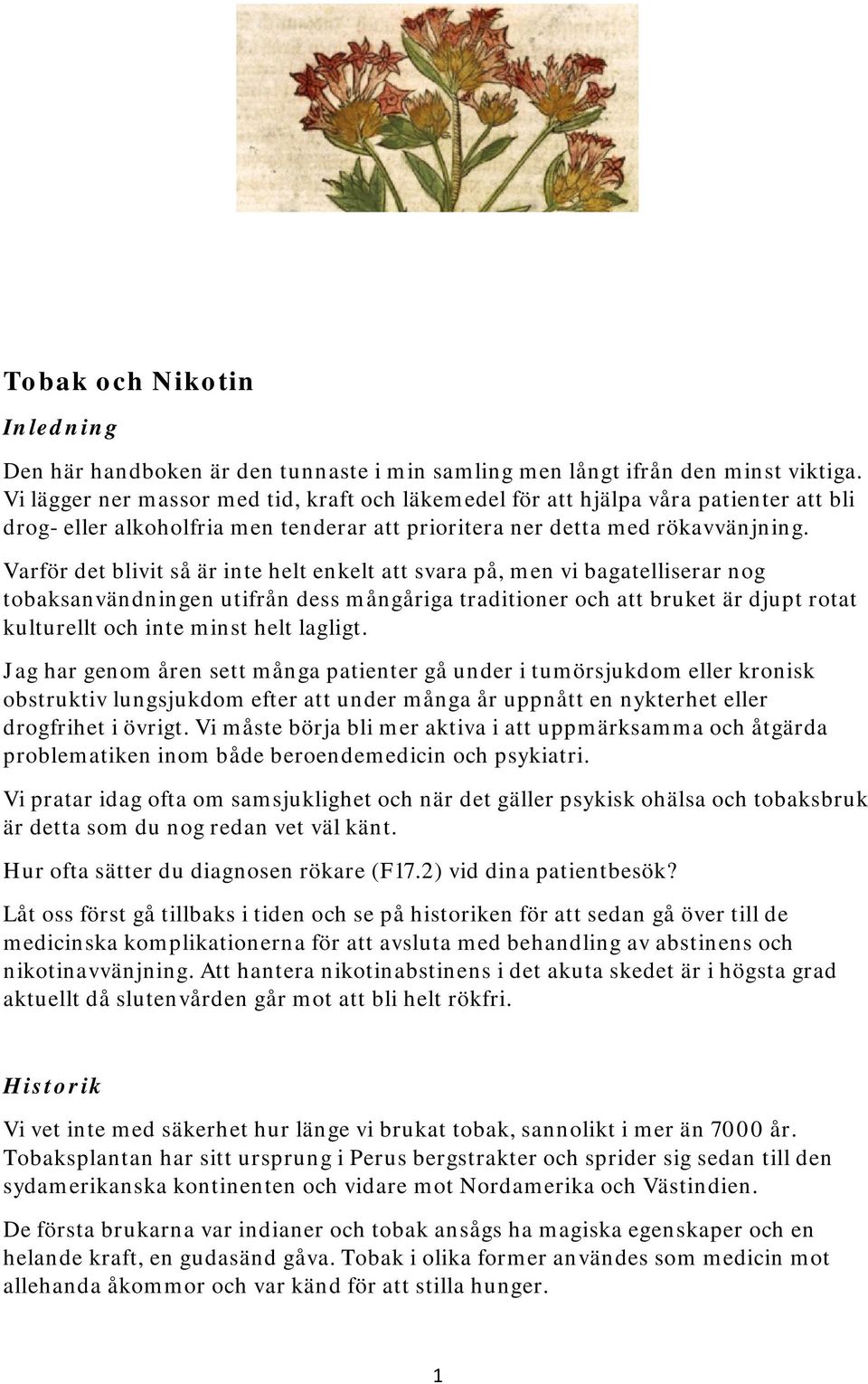 Varför det blivit så är inte helt enkelt att svara på, men vi bagatelliserar nog tobaksanvändningen utifrån dess mångåriga traditioner och att bruket är djupt rotat kulturellt och inte minst helt