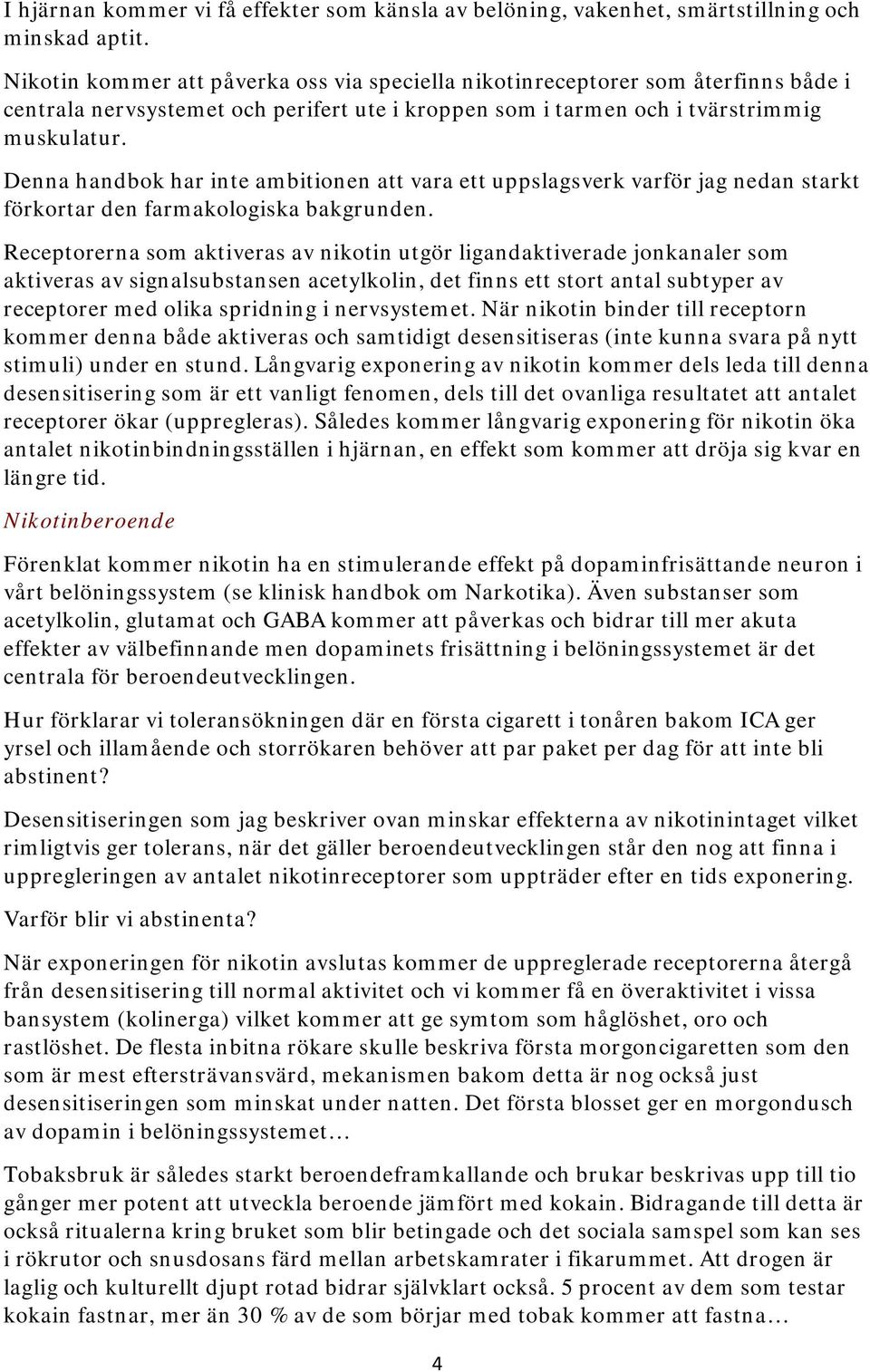 Denna handbok har inte ambitionen att vara ett uppslagsverk varför jag nedan starkt förkortar den farmakologiska bakgrunden.