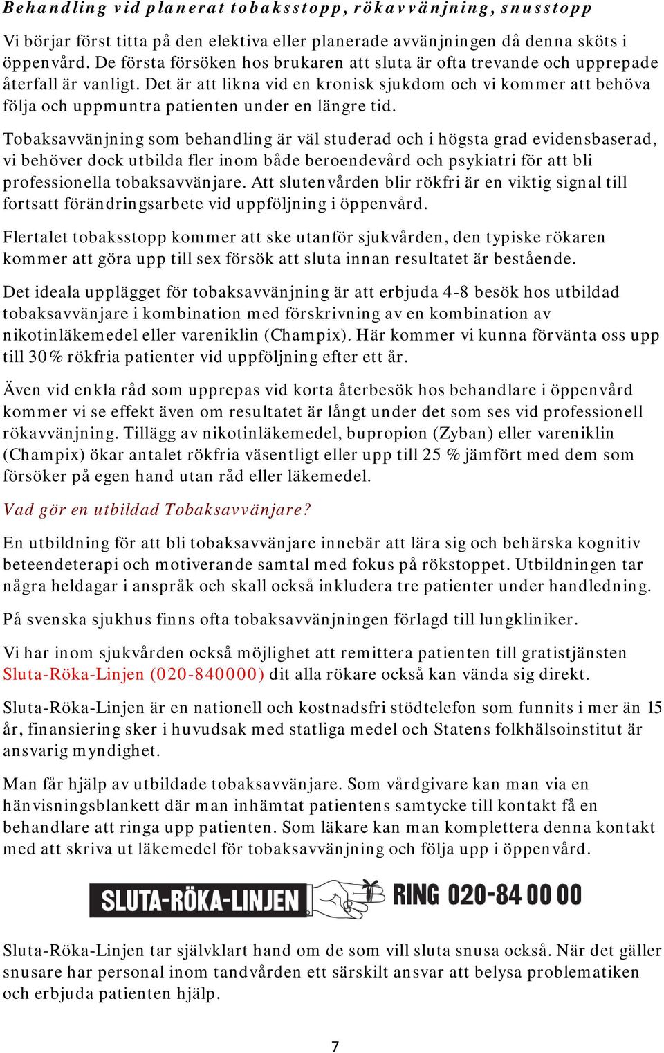 Det är att likna vid en kronisk sjukdom och vi kommer att behöva följa och uppmuntra patienten under en längre tid.