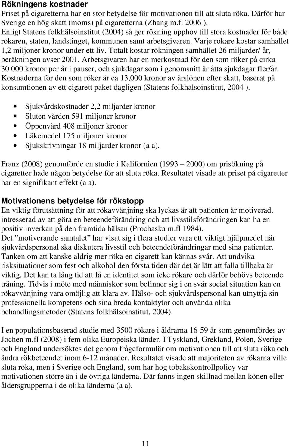 Varje rökare kostar samhället 1,2 miljoner kronor under ett liv. Totalt kostar rökningen samhället 26 miljarder/ år, beräkningen avser 2001.