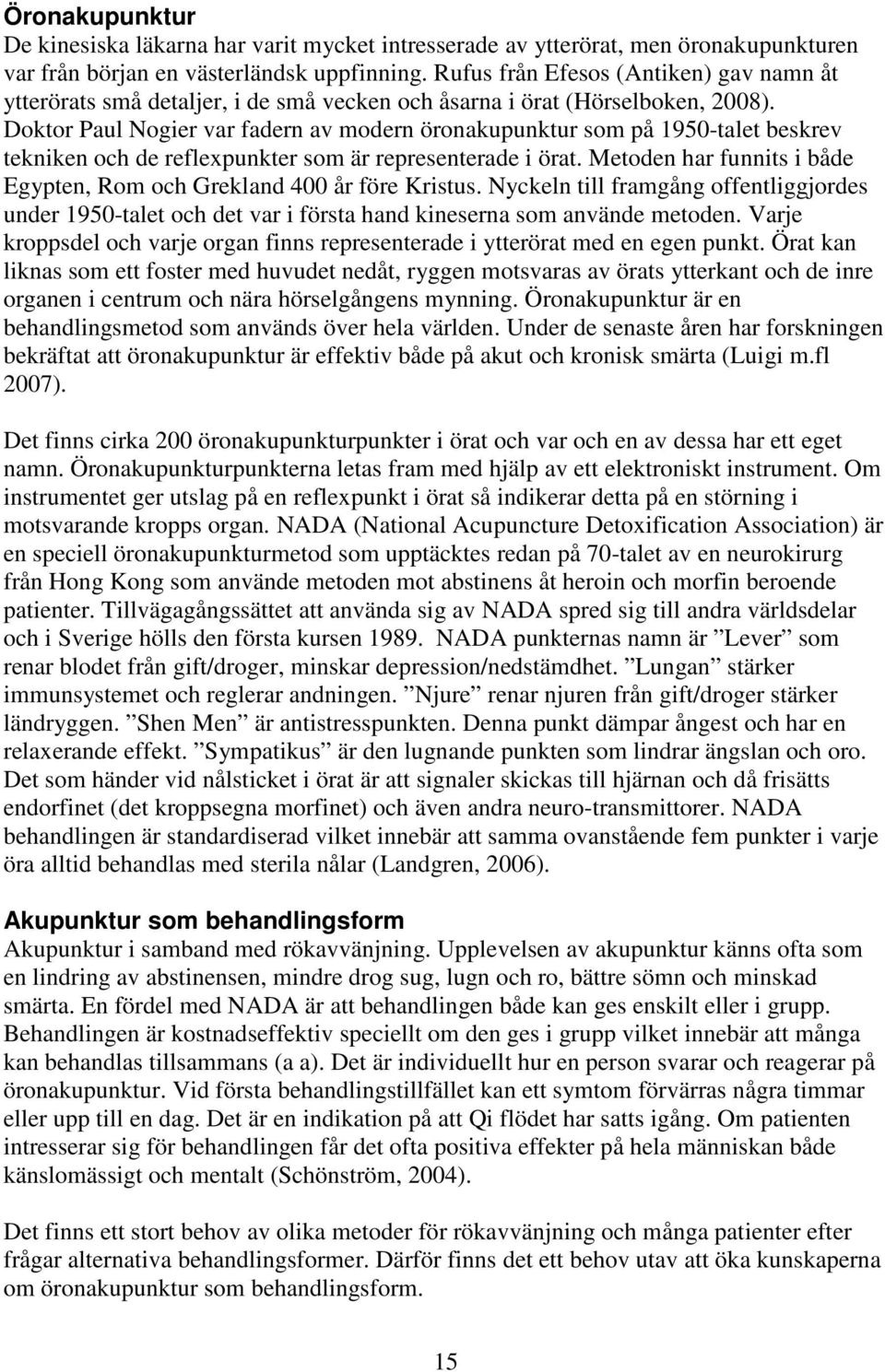 Doktor Paul Nogier var fadern av modern öronakupunktur som på 1950-talet beskrev tekniken och de reflexpunkter som är representerade i örat.