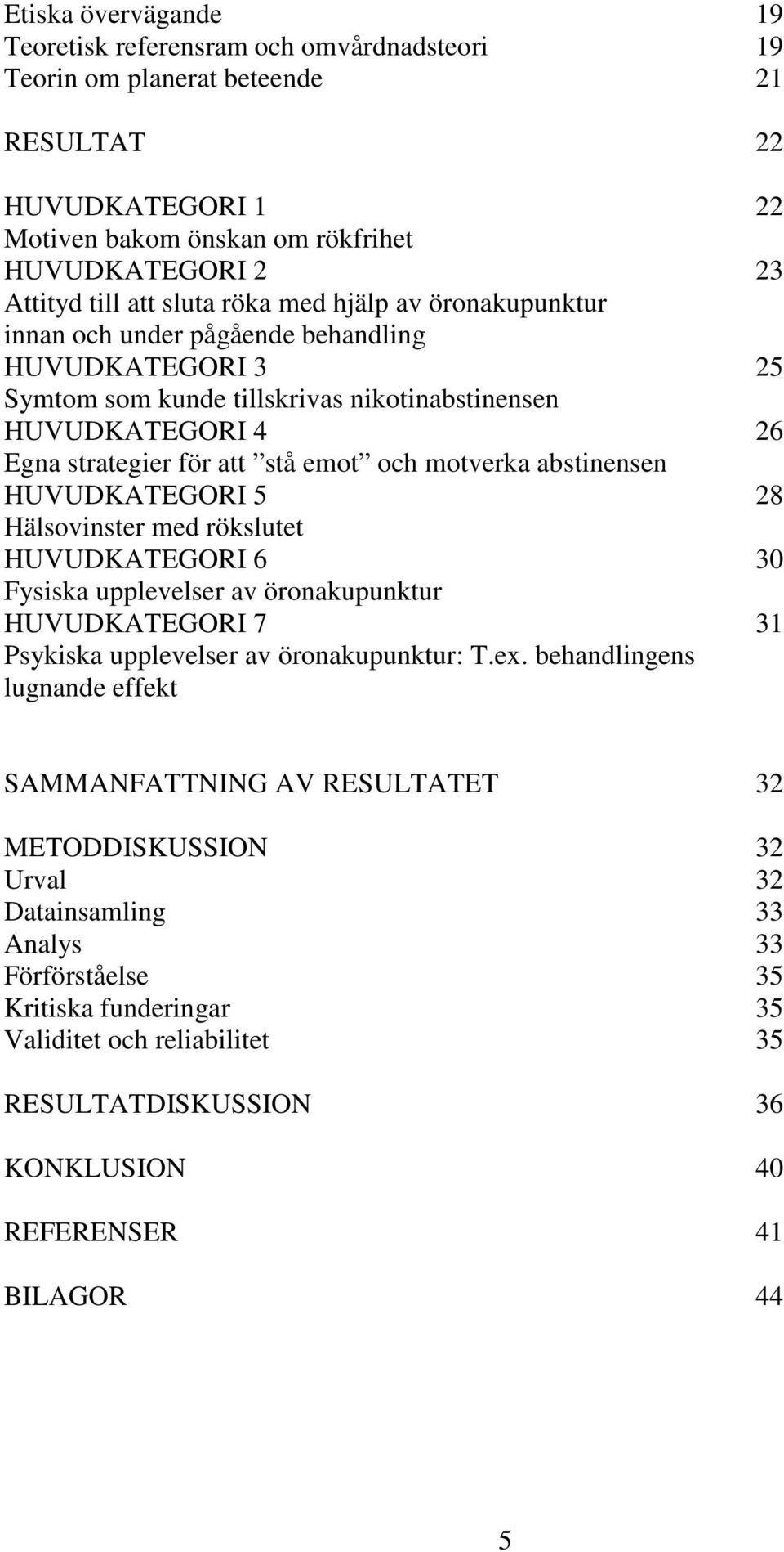 motverka abstinensen HUVUDKATEGORI 5 28 Hälsovinster med rökslutet HUVUDKATEGORI 6 30 Fysiska upplevelser av öronakupunktur HUVUDKATEGORI 7 31 Psykiska upplevelser av öronakupunktur: T.ex.