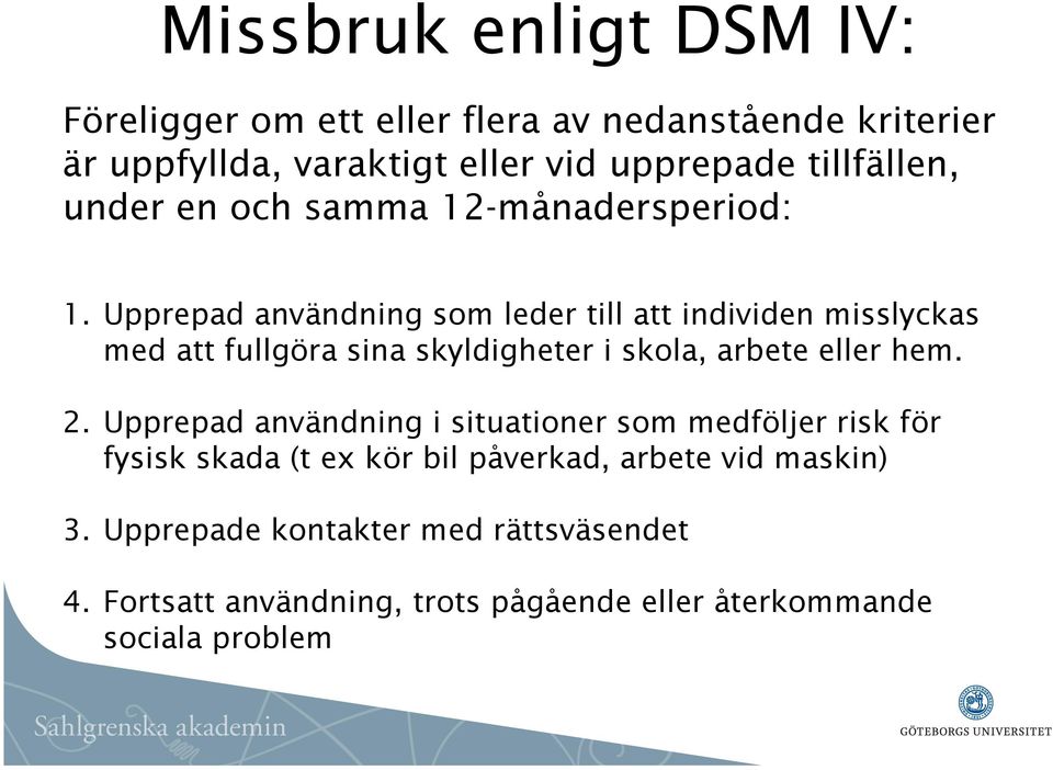 Upprepad användning som leder till att individen misslyckas med att fullgöra sina skyldigheter i skola, arbete eller hem. 2.