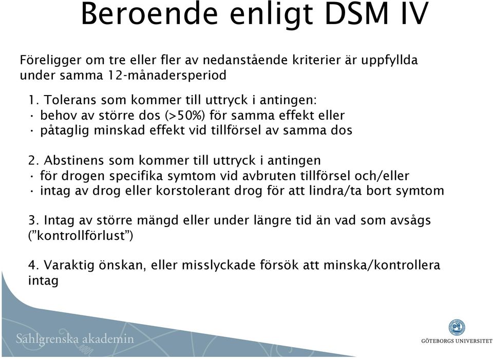 Abstinens som kommer till uttryck i antingen för drogen specifika symtom vid avbruten tillförsel och/eller intag av drog eller korstolerant drog för