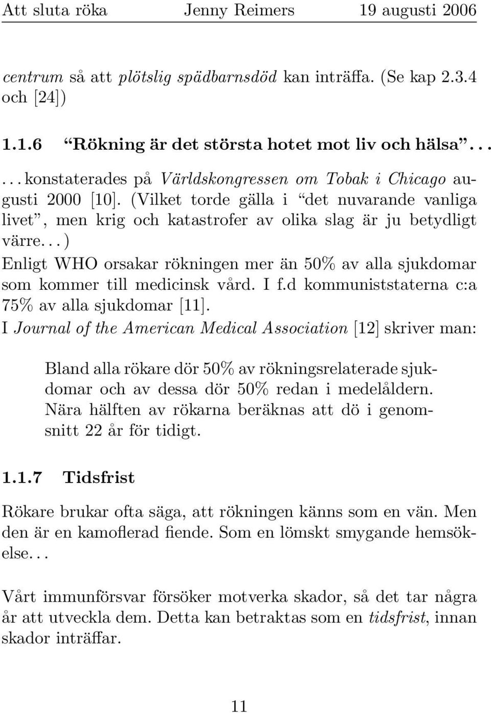 .. ) Enligt WHO orsakar rökningen mer än 50% av alla sjukdomar som kommer till medicinsk vård. I f.d kommuniststaterna c:a 75% av alla sjukdomar [11].