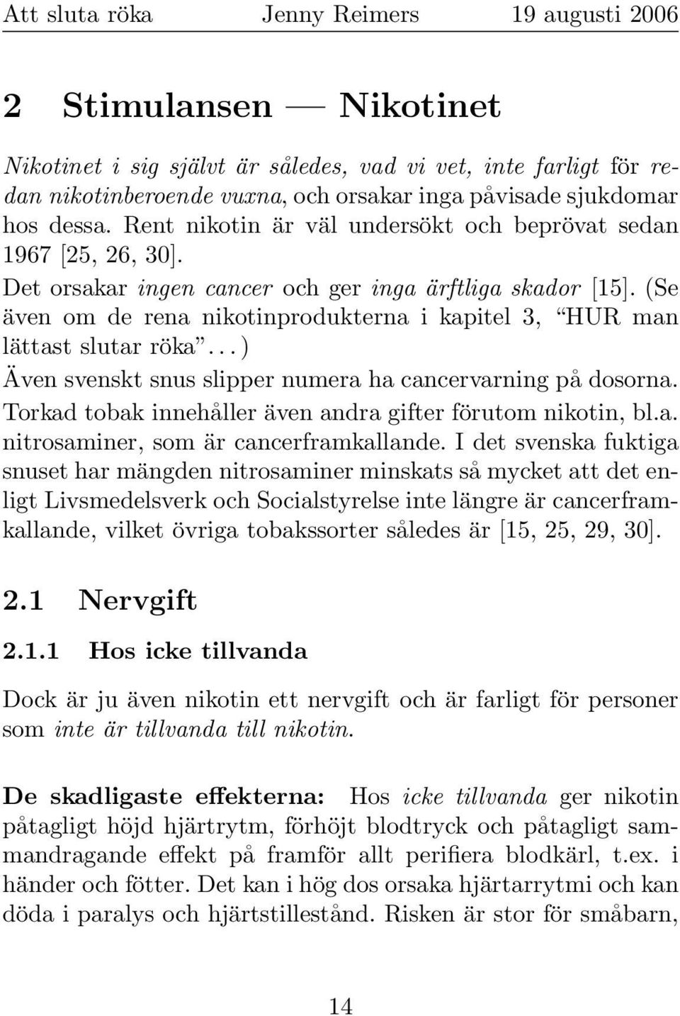 (Se även om de rena nikotinprodukterna i kapitel 3, HUR man lättast slutar röka... ) Även svenskt snus slipper numera ha cancervarning på dosorna.