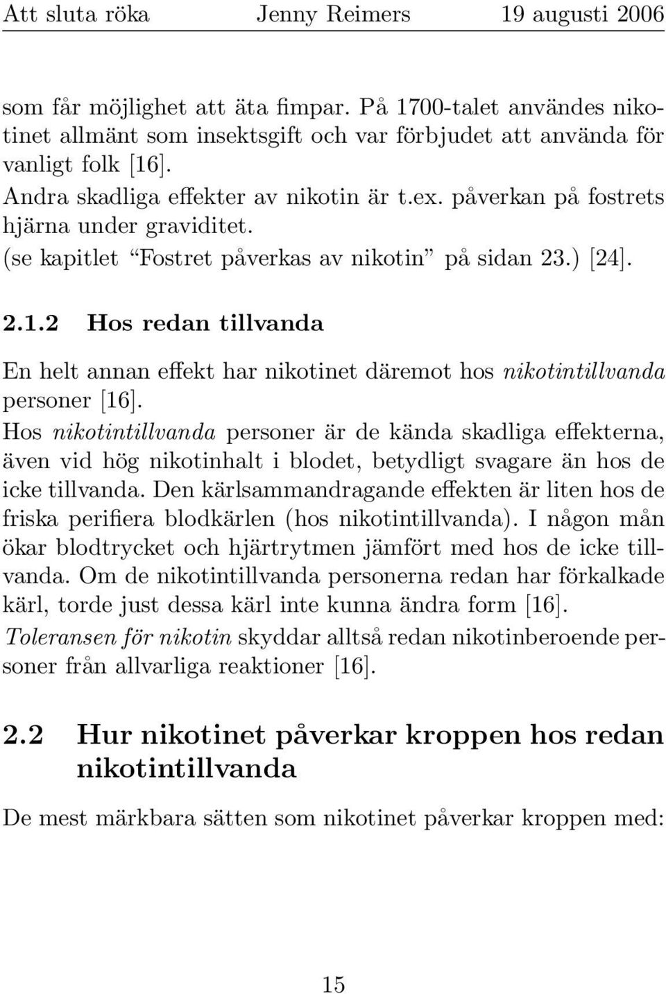 2 Hos redan tillvanda En helt annan effekt har nikotinet däremot hos nikotintillvanda personer [16].