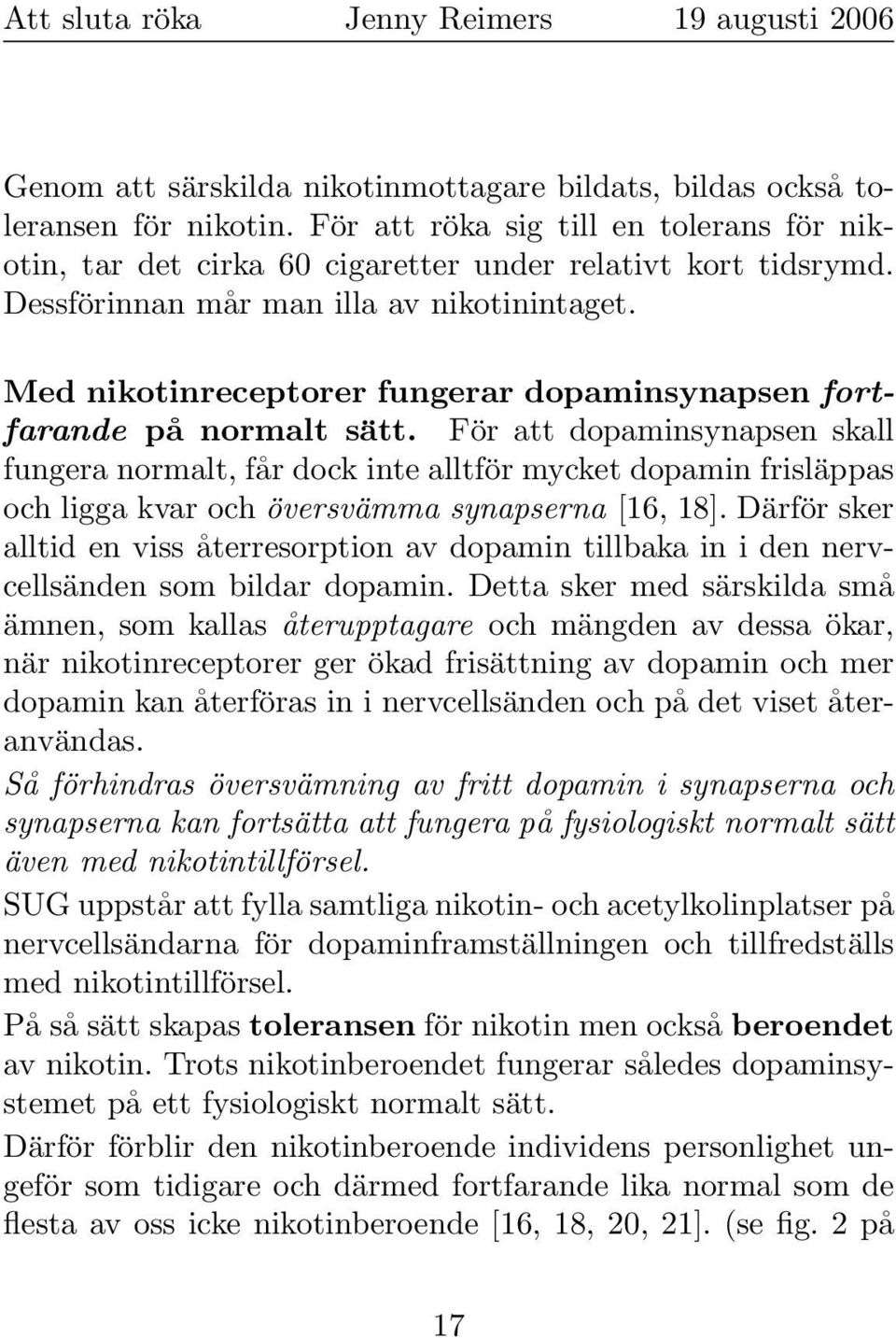 För att dopaminsynapsen skall fungera normalt, får dock inte alltför mycket dopamin frisläppas och ligga kvar och översvämma synapserna [16, 18].