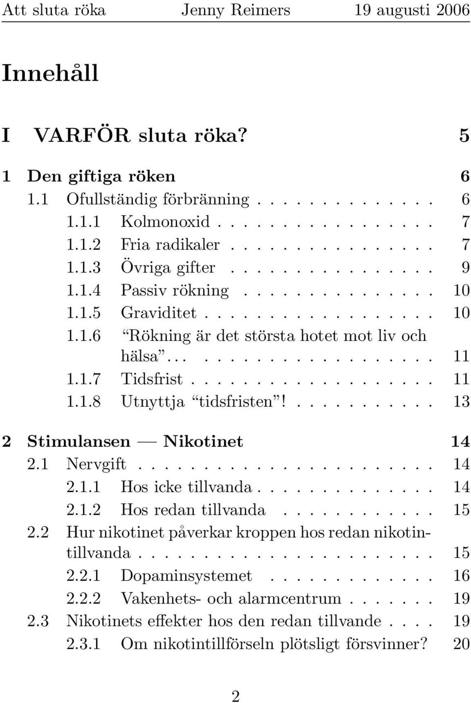 ........... 13 2 Stimulansen Nikotinet 14 2.1 Nervgift....................... 14 2.1.1 Hos icke tillvanda.............. 14 2.1.2 Hos redan tillvanda............ 15 2.