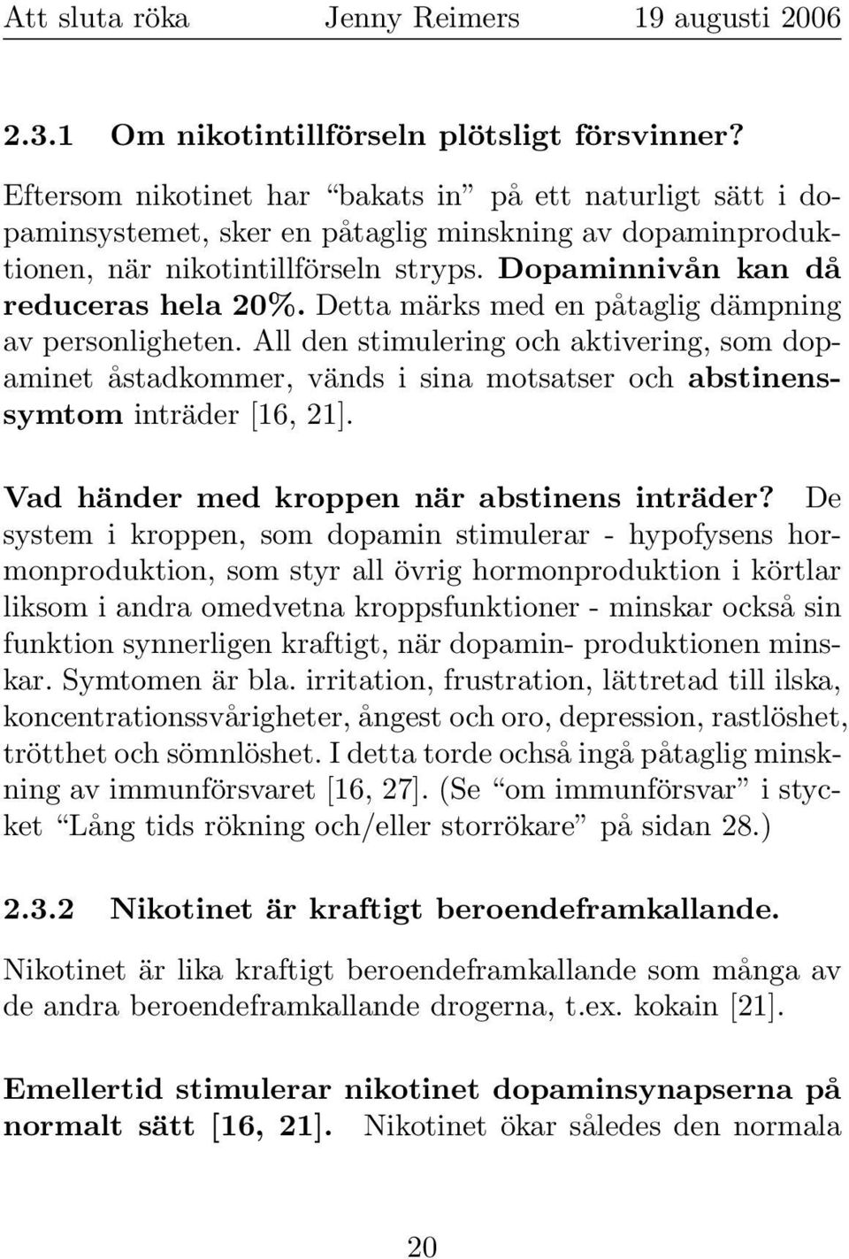 Detta märks med en påtaglig dämpning av personligheten. All den stimulering och aktivering, som dopaminet åstadkommer, vänds i sina motsatser och abstinenssymtom inträder [16, 21].