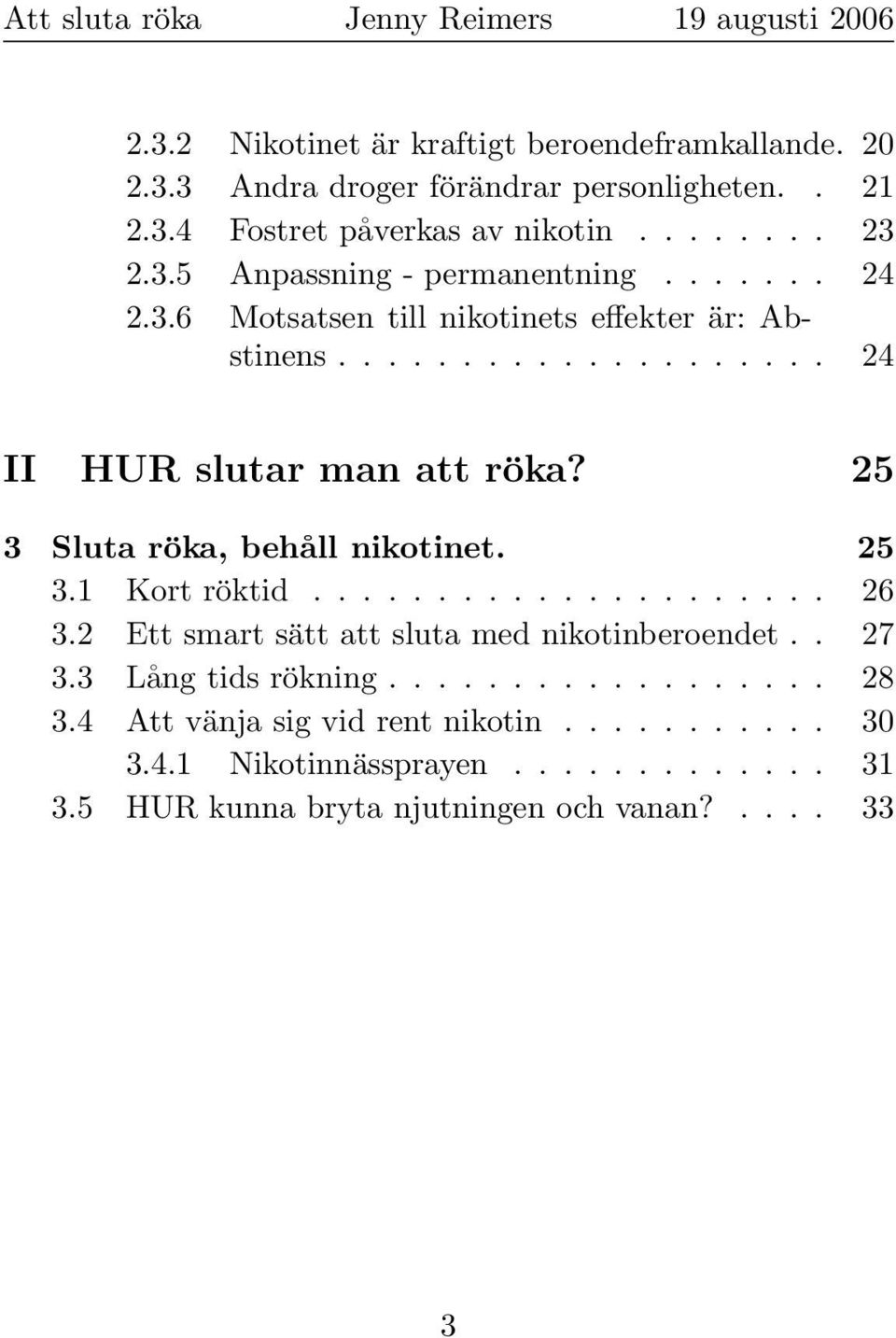 25 3.1 Kort röktid..................... 26 3.2 Ett smart sätt att sluta med nikotinberoendet.. 27 3.3 Lång tids rökning.................. 28 3.