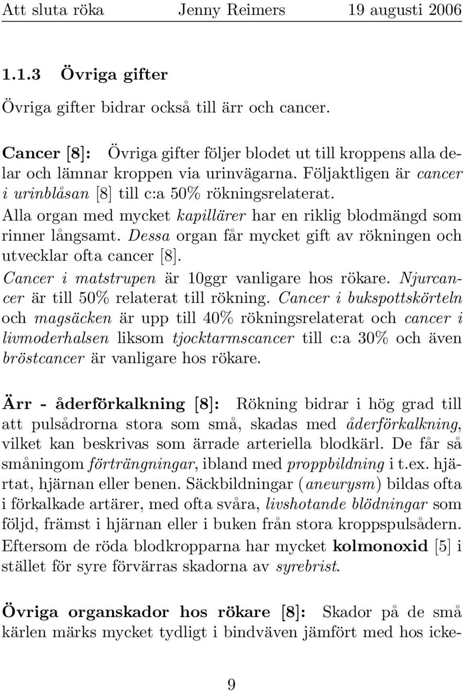 Dessa organ får mycket gift av rökningen och utvecklar ofta cancer [8]. Cancer i matstrupen är 10ggr vanligare hos rökare. Njurcancer är till 50% relaterat till rökning.