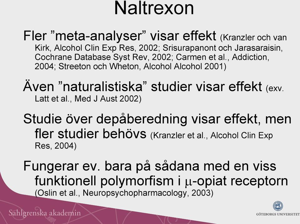 , Addiction, 2004; Streeton och Wheton, Alcohol Alcohol 2001) Även naturalistiska studier visar effekt (exv. Latt et al.