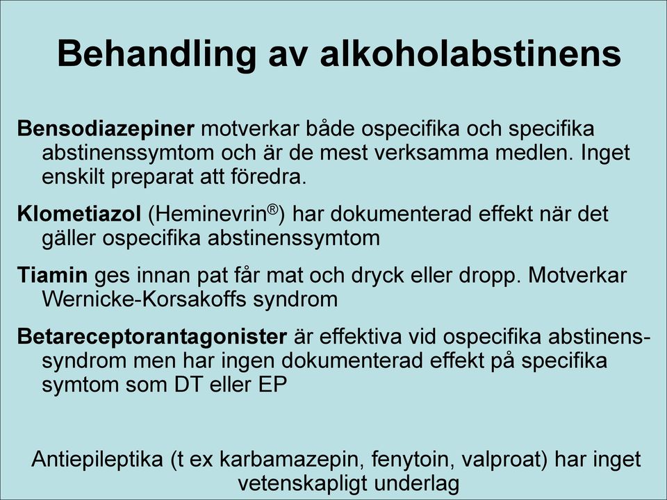 Klometiazol (Heminevrin ) har dokumenterad effekt när det gäller ospecifika abstinenssymtom Tiamin ges innan pat får mat och dryck eller dropp.