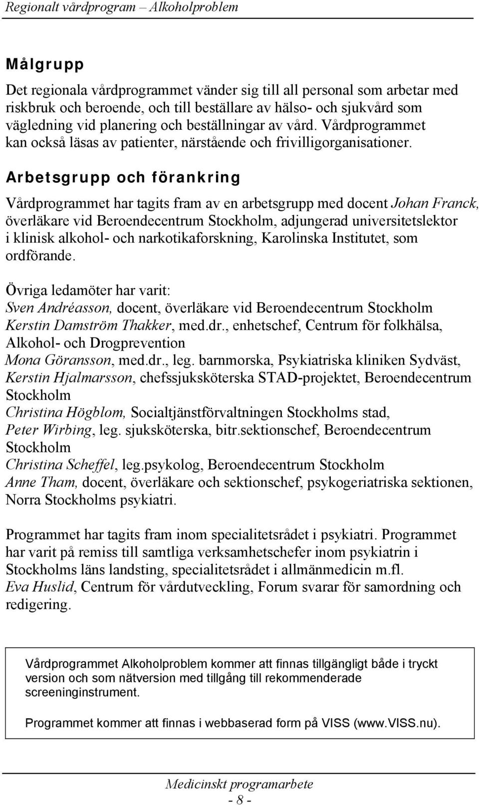 Arbetsgrupp och förankring Vårdprogrammet har tagits fram av en arbetsgrupp med docent Johan Franck, överläkare vid Beroendecentrum Stockholm, adjungerad universitetslektor i klinisk alkohol- och