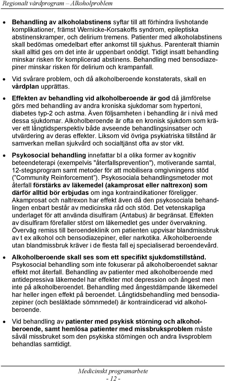 Tidigt insatt behandling minskar risken för komplicerad abstinens. Behandling med bensodiazepiner minskar risken för delirium och krampanfall.