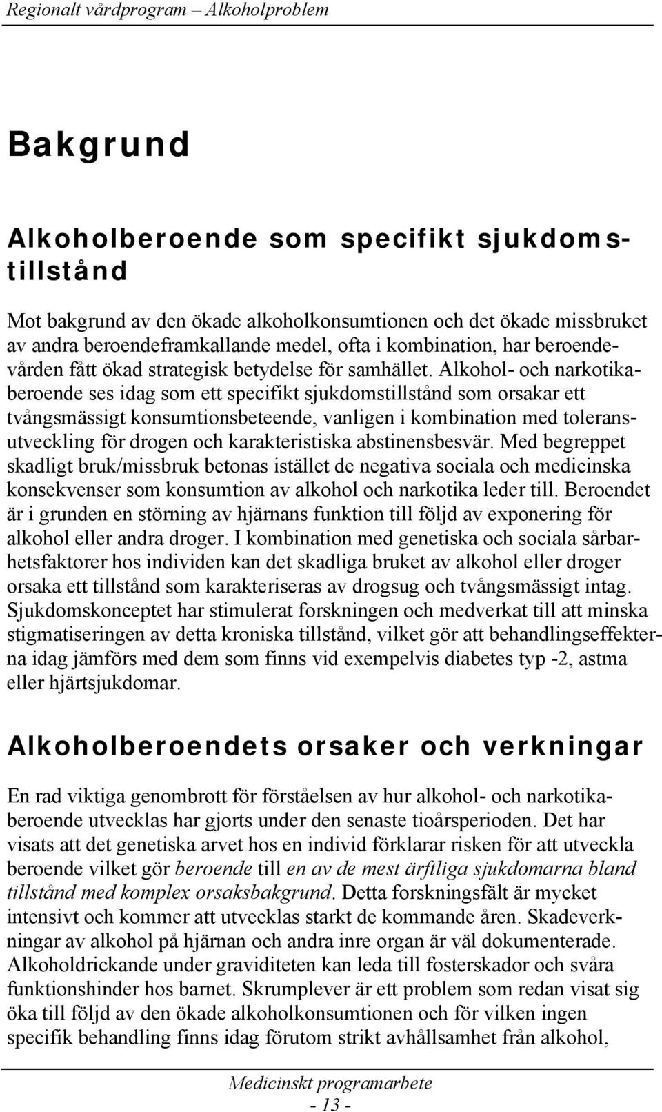 Alkohol- och narkotikaberoende ses idag som ett specifikt sjukdomstillstånd som orsakar ett tvångsmässigt konsumtionsbeteende, vanligen i kombination med toleransutveckling för drogen och