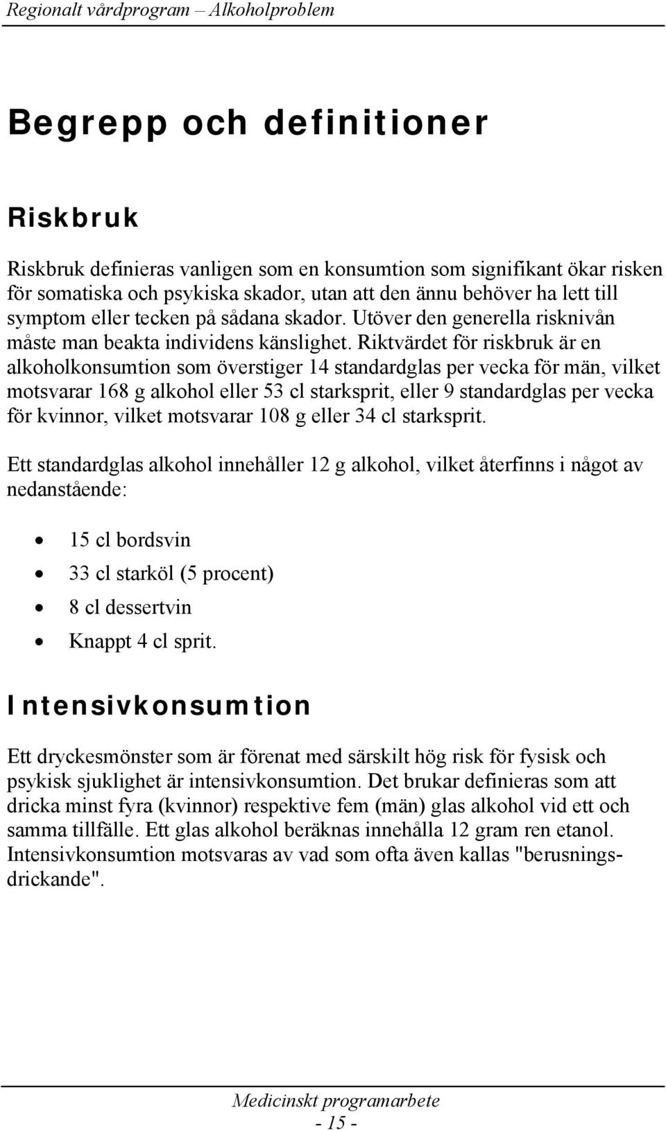 Riktvärdet för riskbruk är en alkoholkonsumtion som överstiger 14 standardglas per vecka för män, vilket motsvarar 168 g alkohol eller 53 cl starksprit, eller 9 standardglas per vecka för kvinnor,