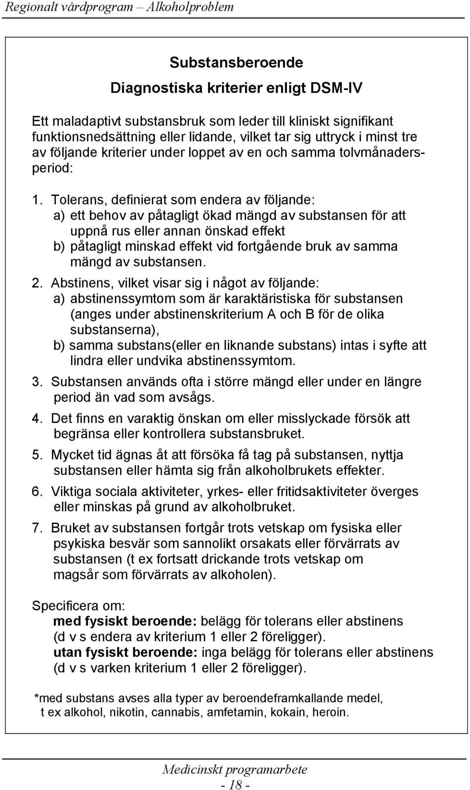 Tolerans, definierat som endera av följande: a) ett behov av påtagligt ökad mängd av substansen för att uppnå rus eller annan önskad effekt b) påtagligt minskad effekt vid fortgående bruk av samma