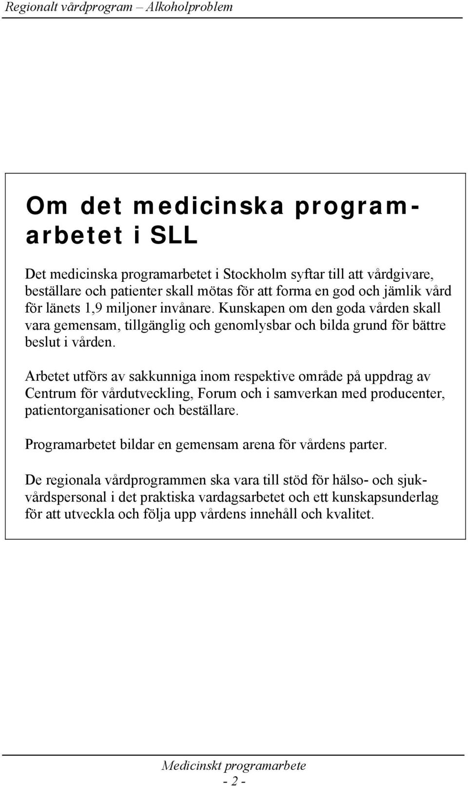 Arbetet utförs av sakkunniga inom respektive område på uppdrag av Centrum för vårdutveckling, Forum och i samverkan med producenter, patientorganisationer och beställare.