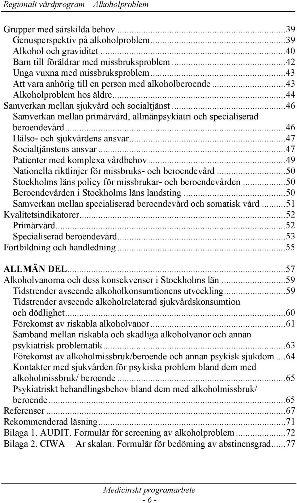 ..46 Samverkan mellan primärvård, allmänpsykiatri och specialiserad beroendevård...46 Hälso- och sjukvårdens ansvar...47 Socialtjänstens ansvar...47 Patienter med komplexa vårdbehov.