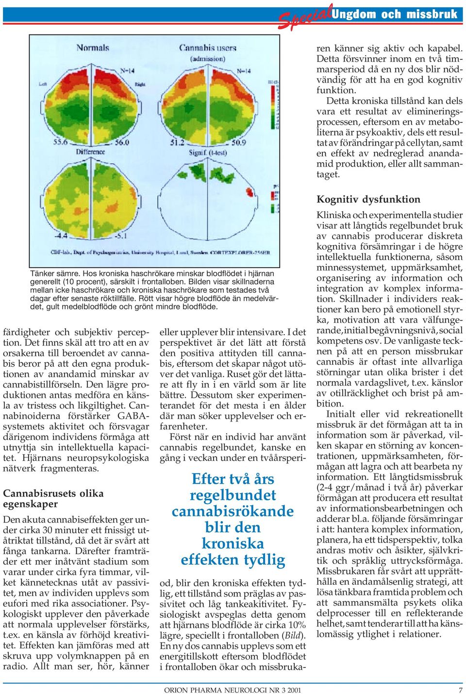 Dessutom sker experimenterandet för det mesta i en ålder där man söker upplevelser och erfarenheter.